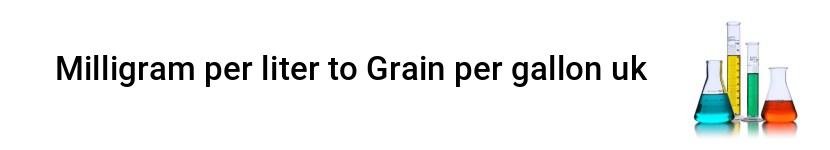 milligram per liter to grain per gallon uk