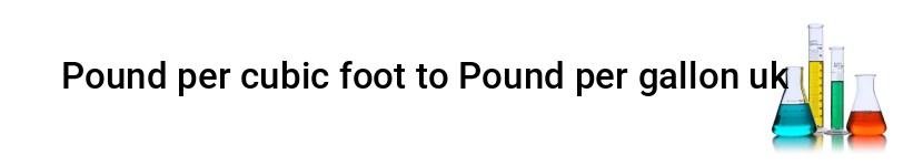 pound per cubic foot to pound per gallon uk