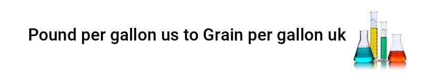 pound per gallon us to grain per gallon uk