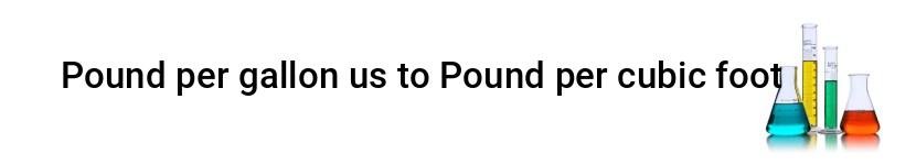 pound per gallon us to pound per cubic foot
