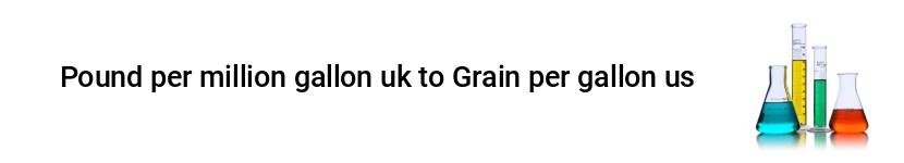 pound per million gallon uk to grain per gallon us