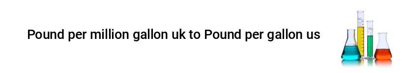 pound per million gallon uk to pound per gallon us