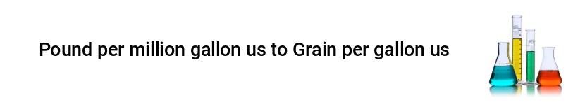 pound per million gallon us to grain per gallon us