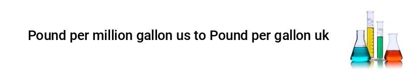 pound per million gallon us to pound per gallon uk
