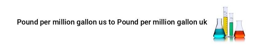 pound per million gallon us to pound per million gallon uk