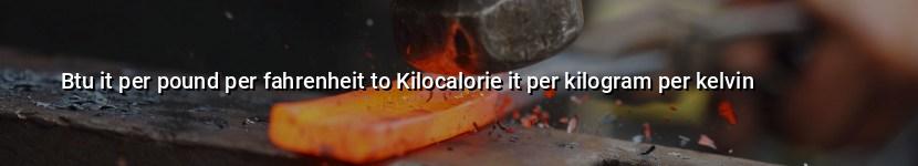 btu it per pound per fahrenheit to kilocalorie it per kilogram per kelvin