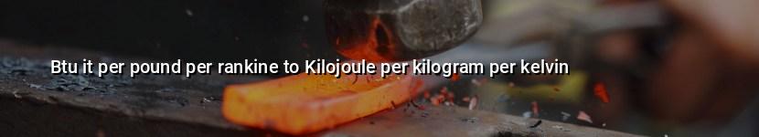btu it per pound per rankine to kilojoule per kilogram per kelvin