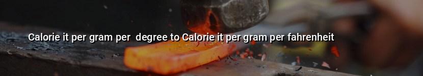 calorie it per gram per  degree to calorie it per gram per fahrenheit