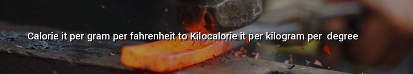 calorie it per gram per fahrenheit to kilocalorie it per kilogram per  degree