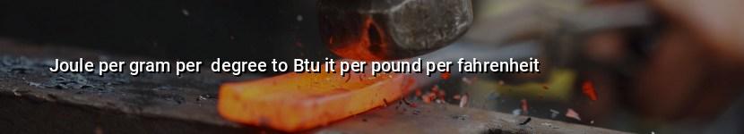 joule per gram per  degree to btu it per pound per fahrenheit
