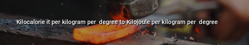 kilocalorie it per kilogram per  degree to kilojoule per kilogram per  degree