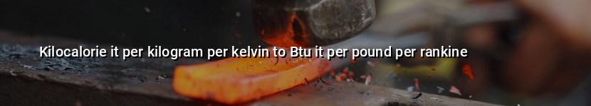 kilocalorie it per kilogram per kelvin to btu it per pound per rankine