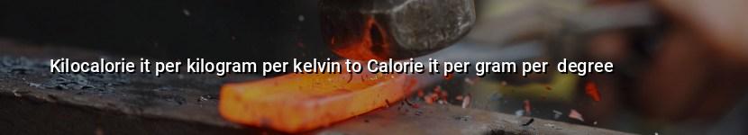 kilocalorie it per kilogram per kelvin to calorie it per gram per  degree