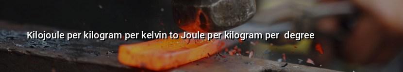 kilojoule per kilogram per kelvin to joule per kilogram per  degree