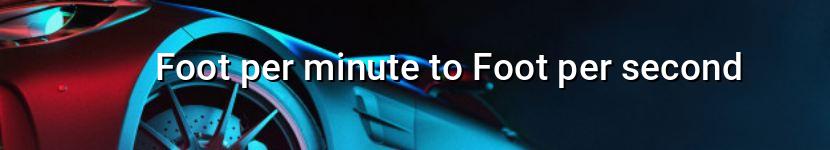 foot per minute to foot per second