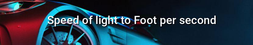 speed of light to foot per second