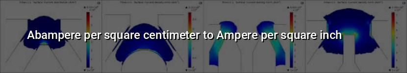 abampere per square centimeter to ampere per square inch