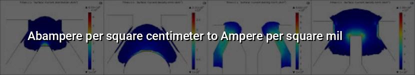 abampere per square centimeter to ampere per square mil