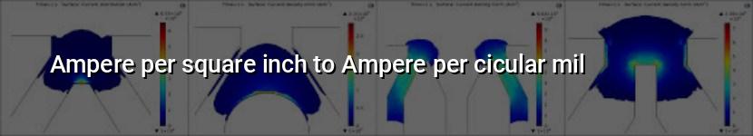 ampere per square inch to ampere per cicular mil