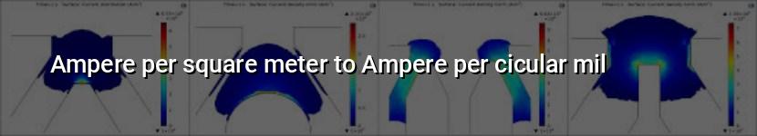 ampere per square meter to ampere per cicular mil