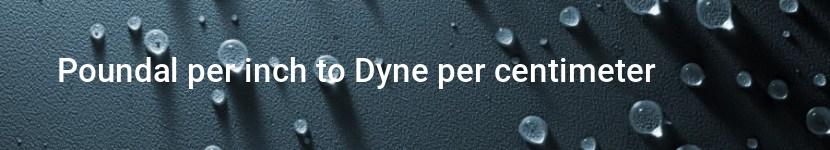 poundal per inch to dyne per centimeter