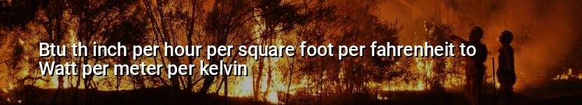 btu th inch per hour per square foot per fahrenheit to watt per meter per kelvin