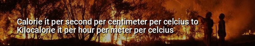 calorie it per second per centimeter per celcius to kilocalorie it per hour per meter per celcius