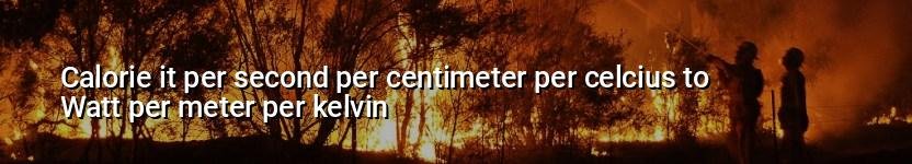 calorie it per second per centimeter per celcius to watt per meter per kelvin
