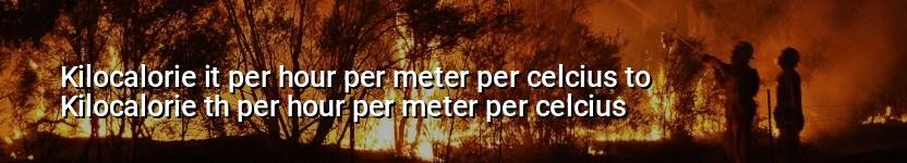 kilocalorie it per hour per meter per celcius to kilocalorie th per hour per meter per celcius