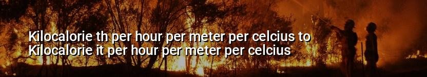 kilocalorie th per hour per meter per celcius to kilocalorie it per hour per meter per celcius