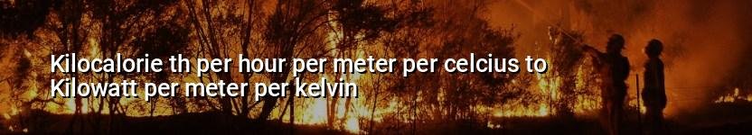 kilocalorie th per hour per meter per celcius to kilowatt per meter per kelvin