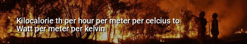 kilocalorie th per hour per meter per celcius to watt per meter per kelvin