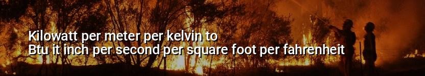 kilowatt per meter per kelvin to btu it inch per second per square foot per fahrenheit