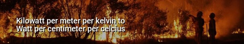 kilowatt per meter per kelvin to watt per centimeter per celcius