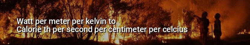 watt per meter per kelvin to calorie th per second per centimeter per celcius