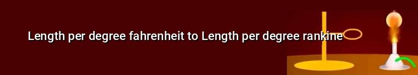 length per degree fahrenheit to length per degree rankine