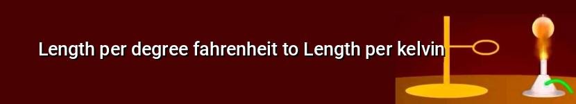 length per degree fahrenheit to length per kelvin