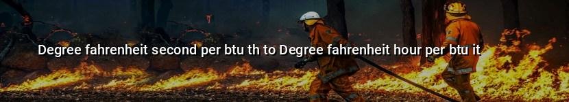 degree fahrenheit second per btu th to degree fahrenheit hour per btu it