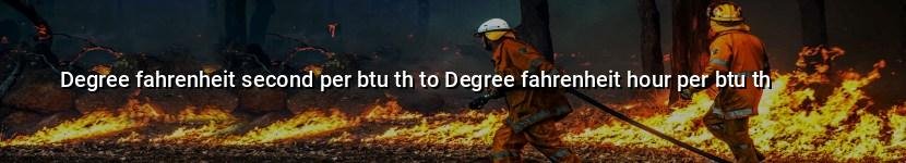 degree fahrenheit second per btu th to degree fahrenheit hour per btu th