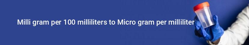 milli gram per 100 milliliters to micro gram per milliliter