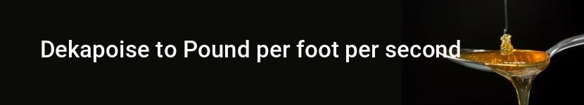 dekapoise to pound per foot per second