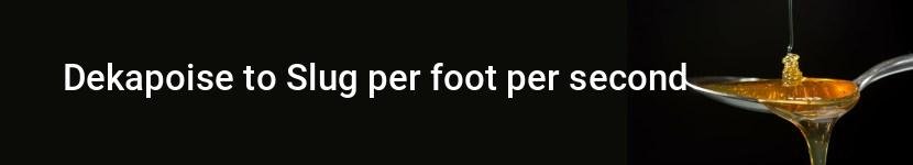 dekapoise to slug per foot per second