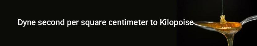 dyne second per square centimeter to kilopoise