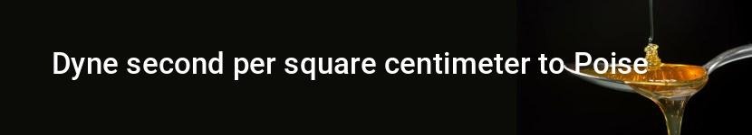 dyne second per square centimeter to poise