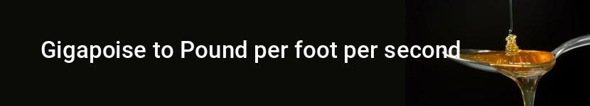 gigapoise to pound per foot per second