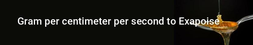 gram per centimeter per second to exapoise