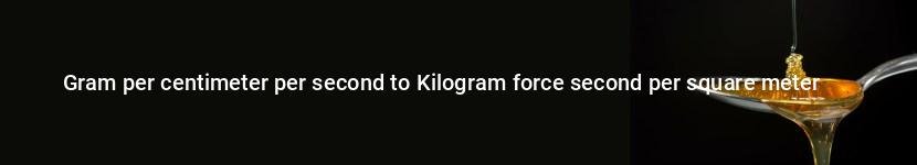 gram per centimeter per second to kilogram force second per square meter