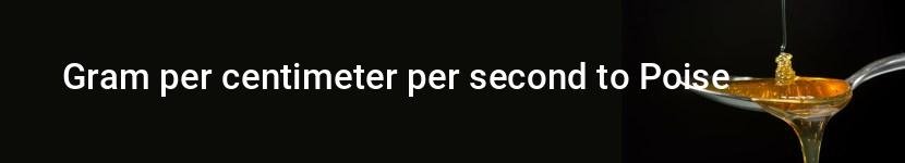 gram per centimeter per second to poise