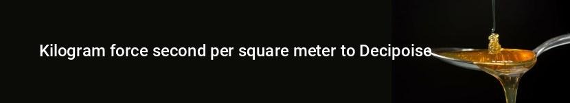 kilogram force second per square meter to decipoise