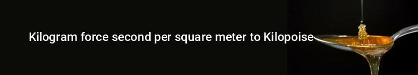 kilogram force second per square meter to kilopoise